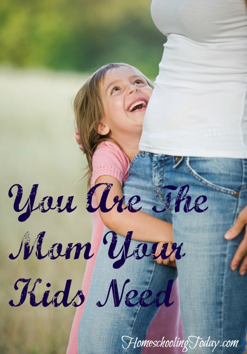 You are the mom your kids need - Homeschooling Today Magazine