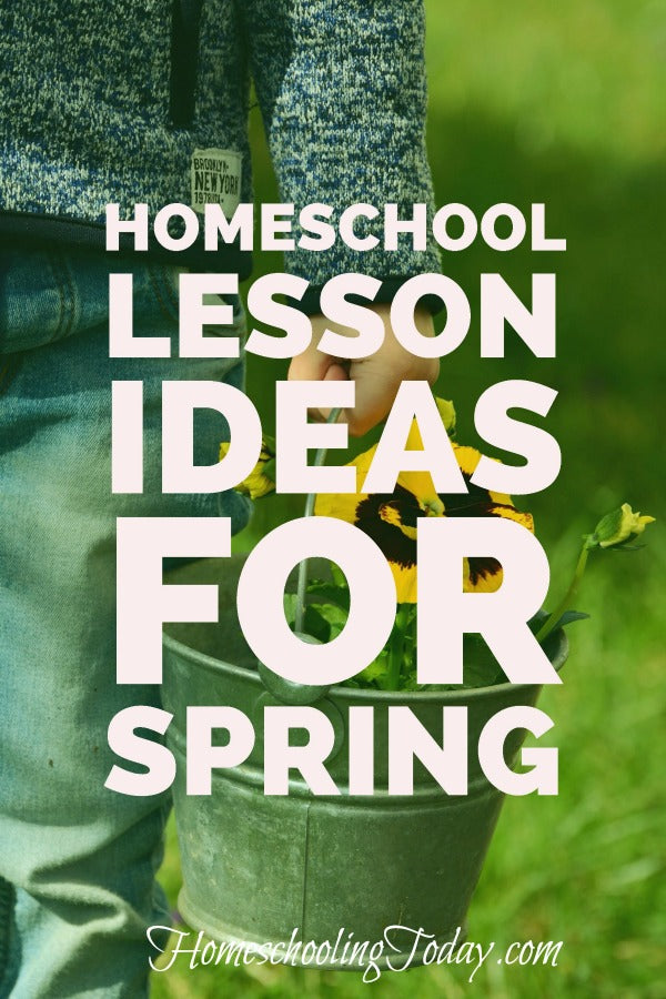 homeschool lesson ideas for spring - homeschoolingtoday.com